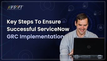 Key Steps to Ensure a Successful ServiceNow GRC Implementation