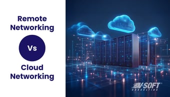 Remote Networking Vs. Cloud Networking: Which Is the Backbone of IT?