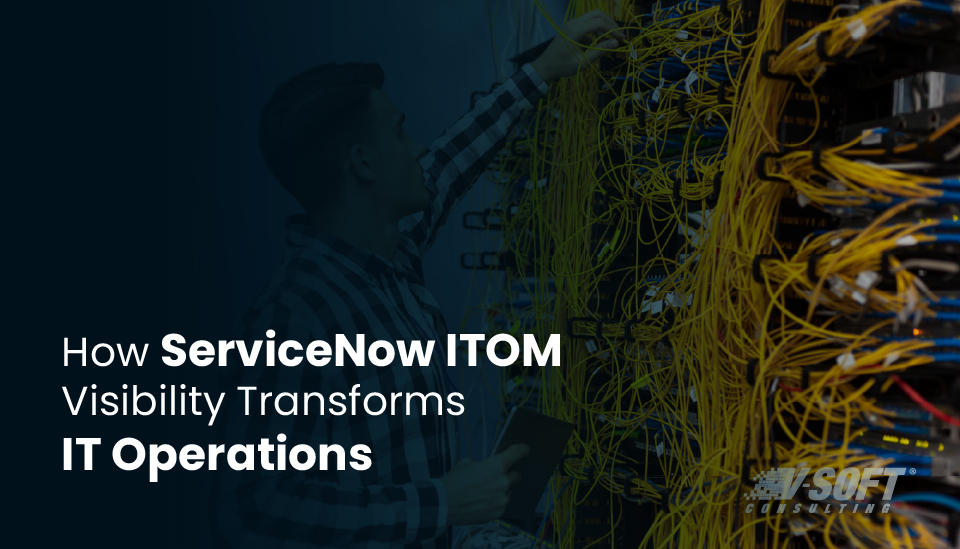 How ServiceNow ITOM Visibility Transforms IT Operations
