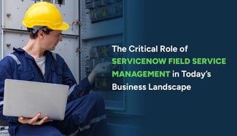 Critical Role of Field Service Management in Today’s Business Landscape