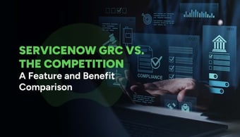 ServiceNow GRC vs. The Competition: A Feature and Benefit Comparison