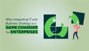 Why Integrating IT and Business Strategy Is a Game Changer for Enterprises