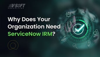 Why Does Your Organization Need ServiceNow IRM?