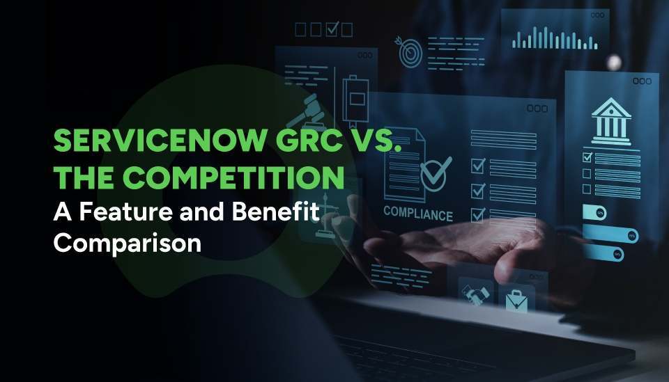 ServiceNow GRC vs. The Competition: A Feature and Benefit Comparison